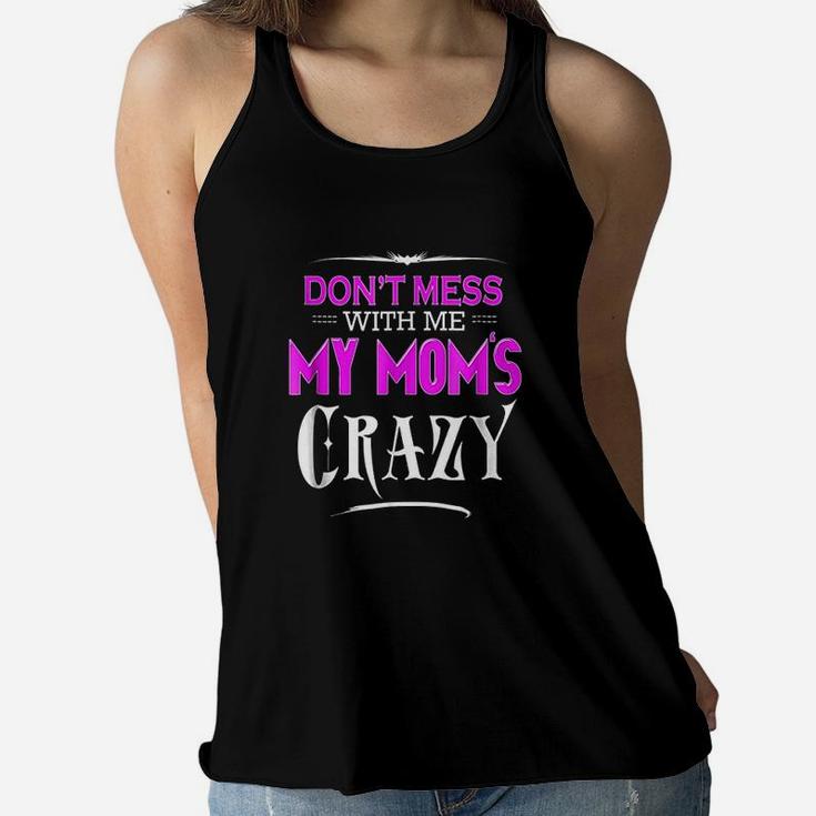 Dont Mess With Me My Moms Crazy Funny Ladies Flowy Tank