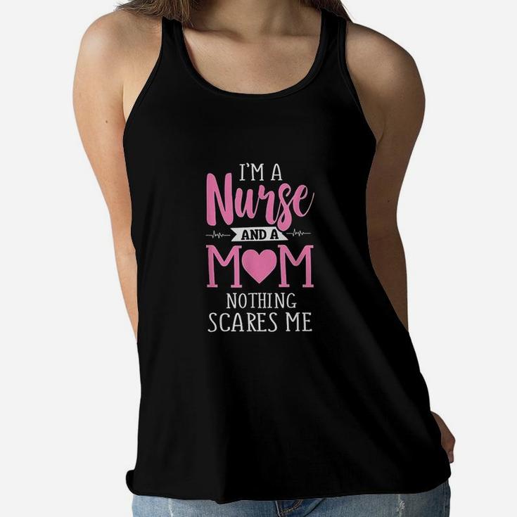 Funny I Am A Nurse And A Mom Nothing Scares Me Ladies Flowy Tank
