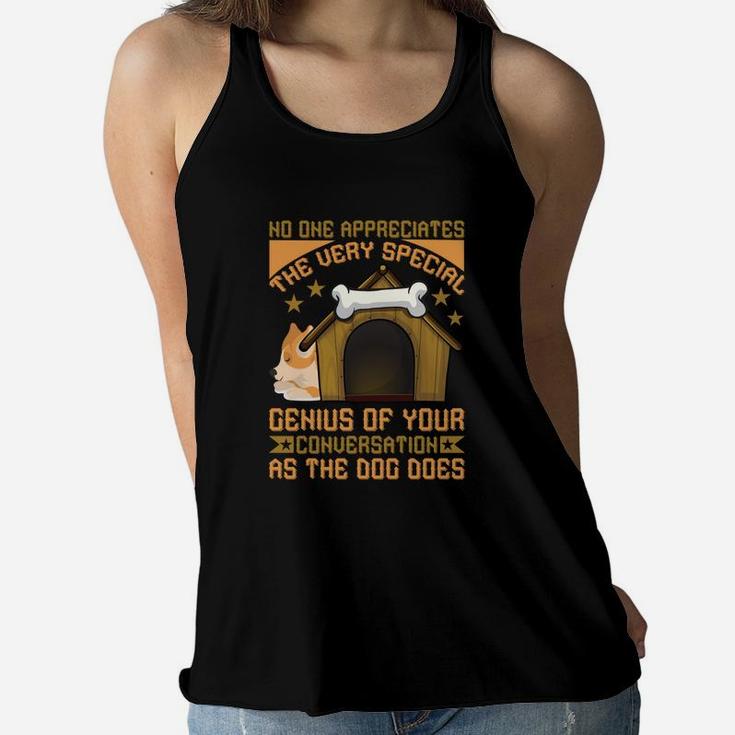 Funny No One Appreciates The Very Special Genius Of Your Conversation As The Dog Does Women Flowy Tank