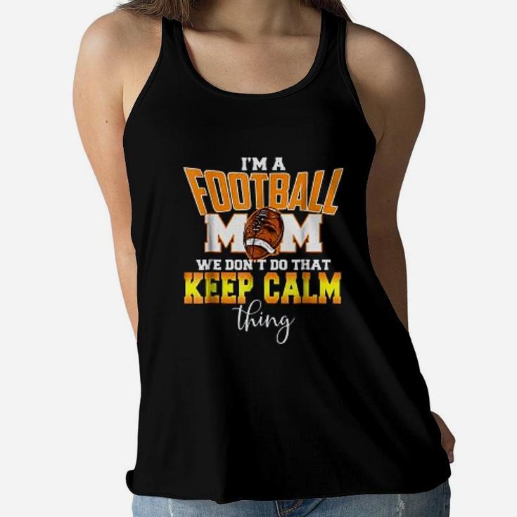 I Am A Football Mom We Dont Do That Calm Thing For Mothers Day Ladies Flowy Tank