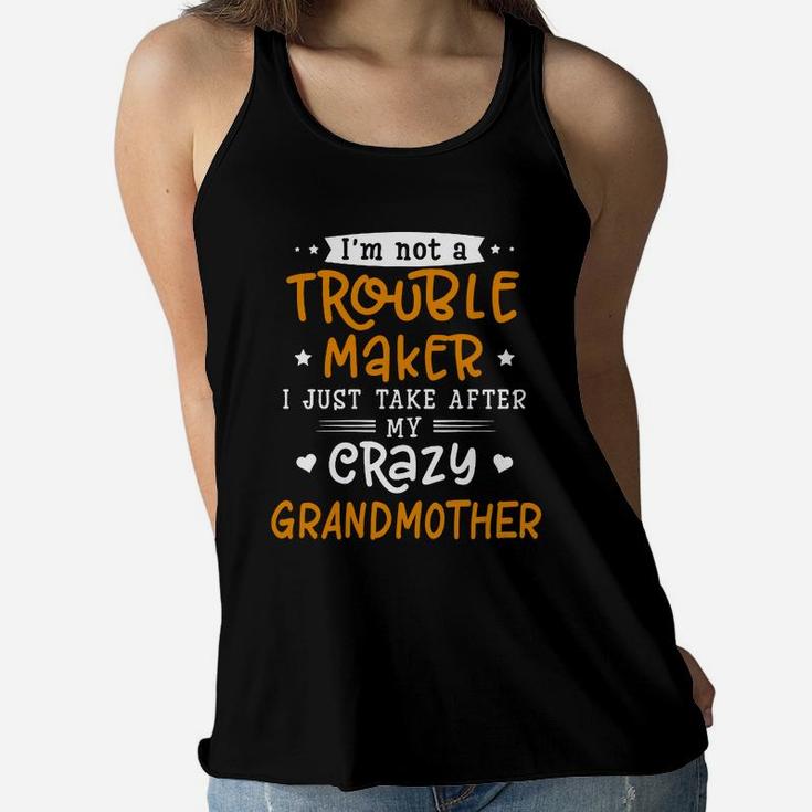 I Am Not A Trouble Maker I Just Take After My Crazy Grandmother Funny Saying Family Gift Ladies Flowy Tank