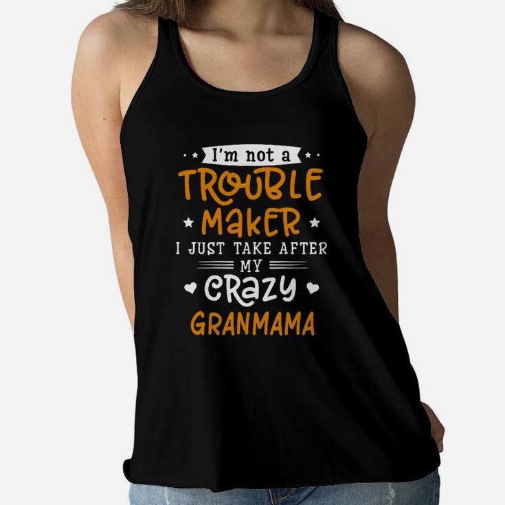I Am Not A Trouble Maker I Just Take After My Crazy Granmama Funny Saying Family Gift Ladies Flowy Tank