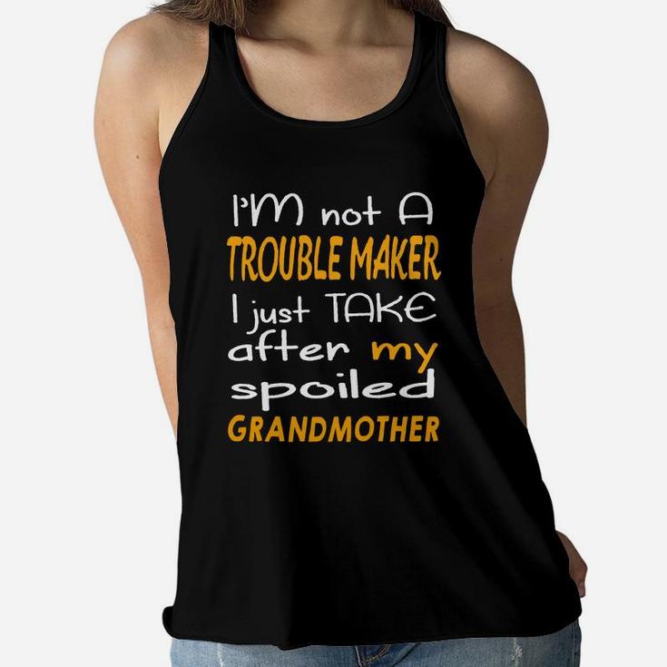 I Am Not A Trouble Maker I Just Take After My Spoiled Grandmother Funny Women Saying Ladies Flowy Tank