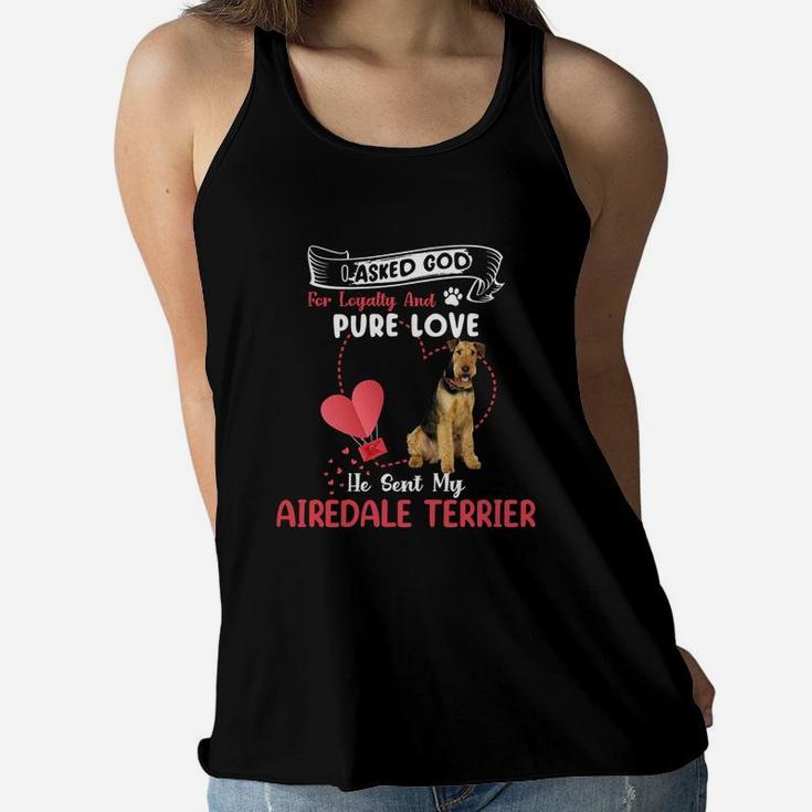 I Asked God For Loyalty And Pure Love He Sent My Airedale Terrier Funny Dog Lovers Women Flowy Tank