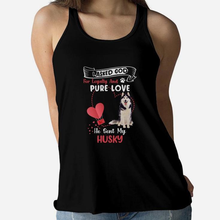 I Asked God For Loyalty And Pure Love He Sent My Husky Funny Dog Lovers Women Flowy Tank