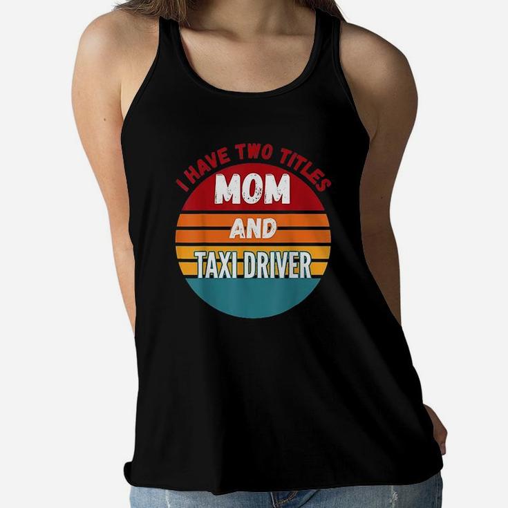 I Have Two Titles Mom And Taxi Driver Vintage Gift For Mom Ladies Flowy Tank