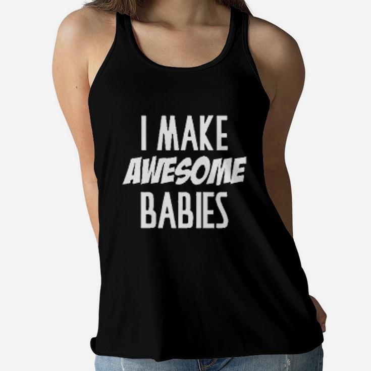 I Make Awesome Babies Mothers Day Ladies Flowy Tank