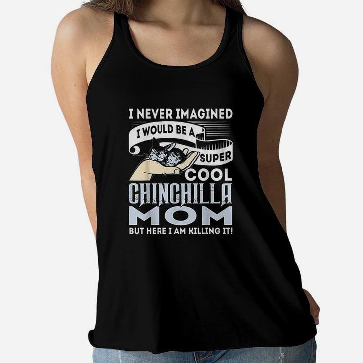 I Never Imagined Id Be A Cool Chinchilla Mom Ladies Flowy Tank
