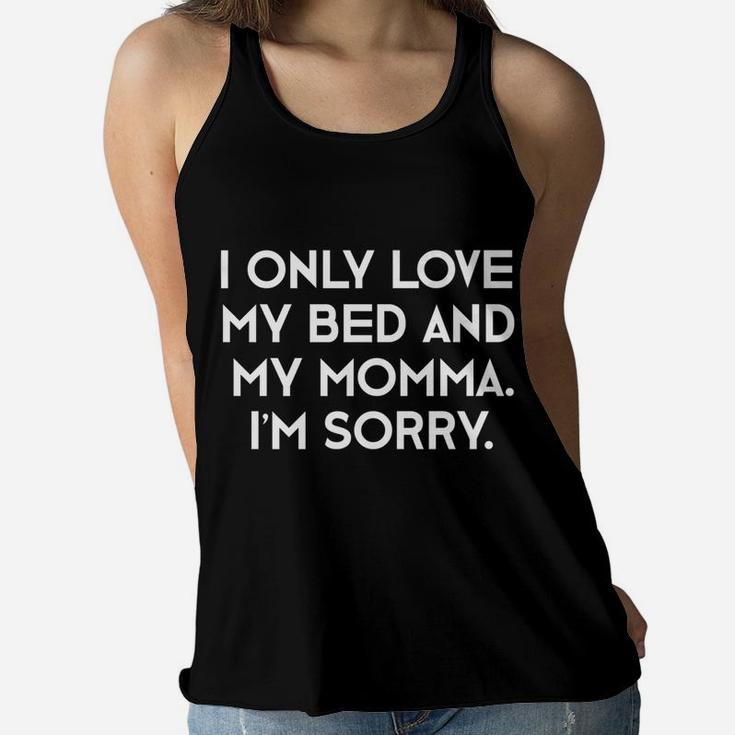 I Only Love My Bed And My Momma Im Sorry Mothers Day Ladies Flowy Tank