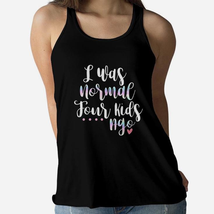 I Was Normal Four Kids Ago Funny Cute Quote New Mom Gift Ladies Flowy Tank