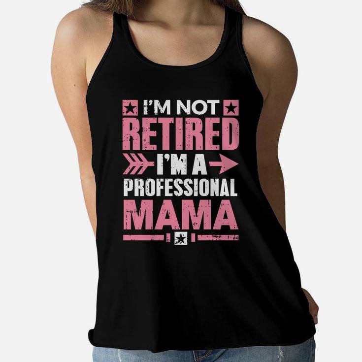 Im Not Retired Im A Professional Mama Retirement Ladies Flowy Tank