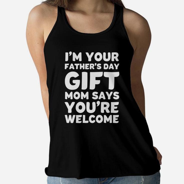 I'm Your Father's Day Gift Mom Says You're Welcome Ladies Flowy Tank