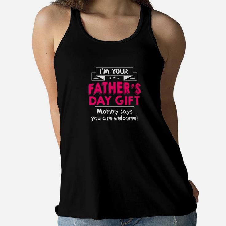 Im Your Fathers Day Gift Mommy Says Youre Welcome Premium Ladies Flowy Tank