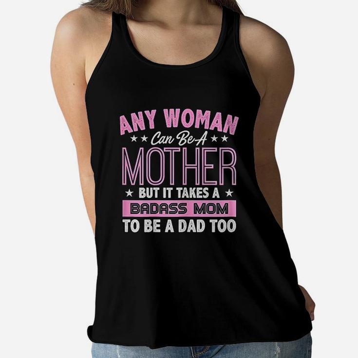 It Takes A Mom To Be A Dad Single Mother Ladies Flowy Tank