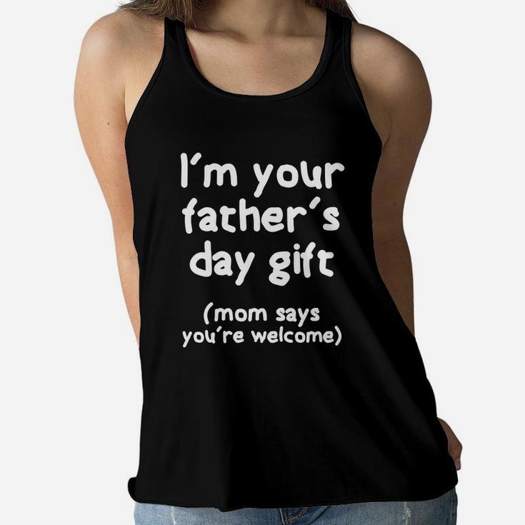 Kids I'm Your Father's Day Gift Mom Says You're Welcome Shirt Ladies Flowy Tank
