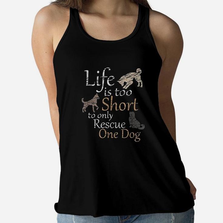 Life Is Too Short To Only Rescue One Dog Foster Mom Gift Ladies Flowy Tank