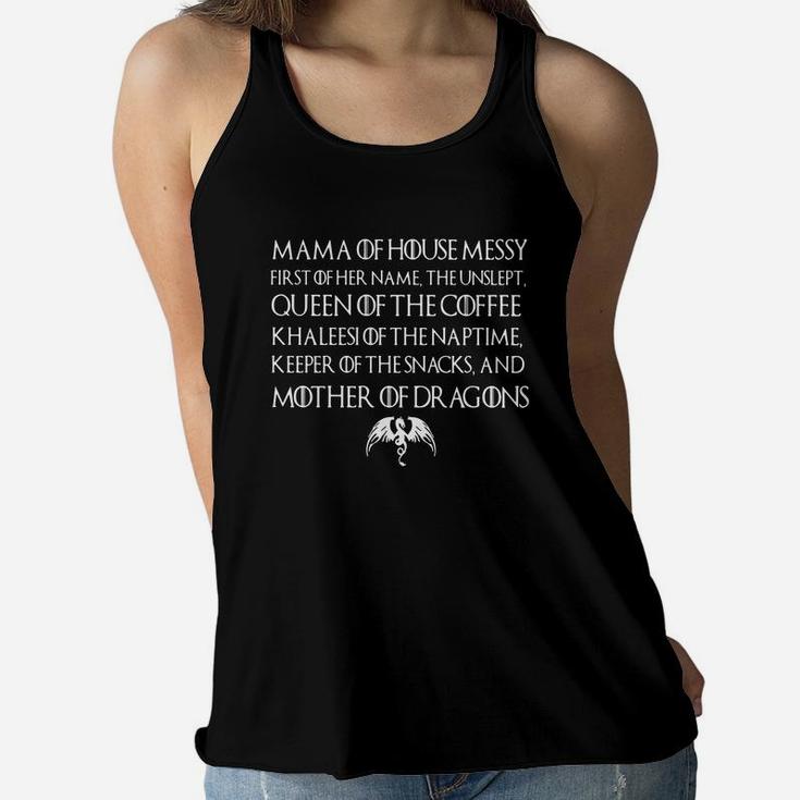 Mama Of House Messy First Of Her Name The Unslept Queen Of The Coffee Shirt Ladies Flowy Tank