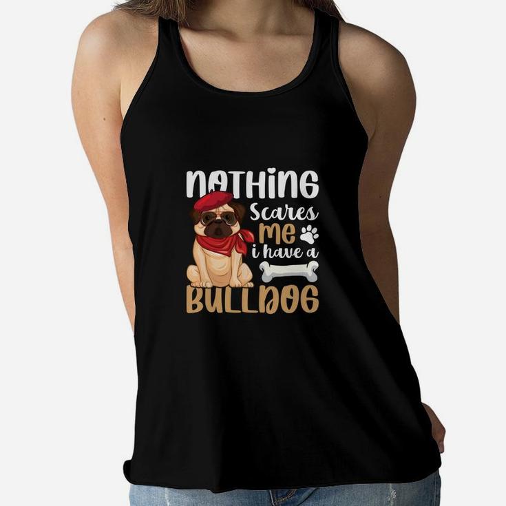 Nothings Scares Me I Have A Bulldog, Gifts For Dog Lovers Women Flowy Tank