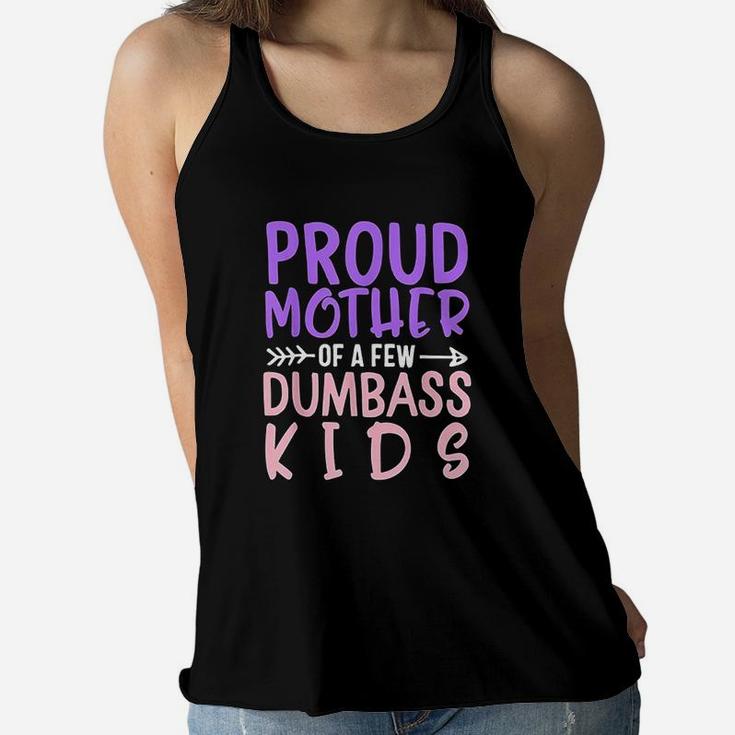 Proud Mother Of A Few Dumbass Kids Mothers Day Ladies Flowy Tank
