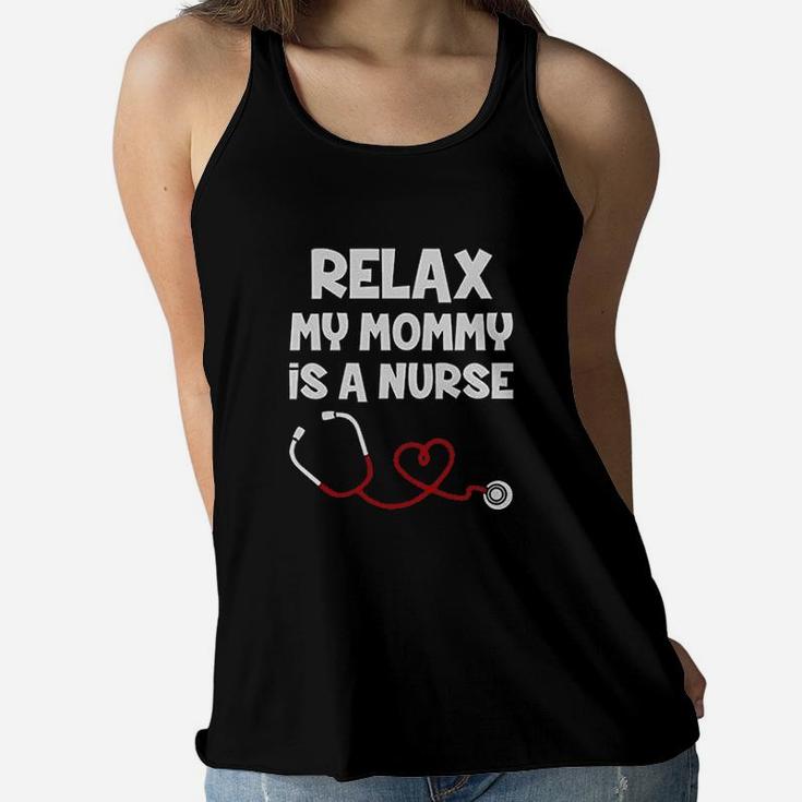 Relax My Mommy Is A Nurse Funny Mom Nurse Gift Baby Ladies Flowy Tank
