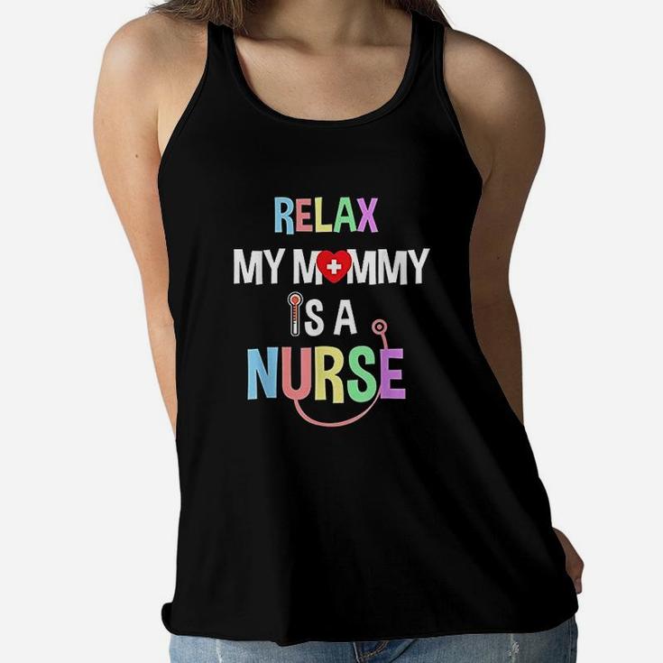 Relax My Mommy Is A Nurse Mom Funny Nurse Quote Ladies Flowy Tank