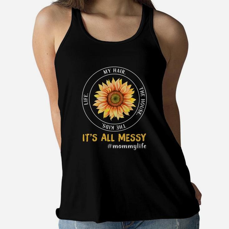 Sunflower Life My Hair The House The Kids It Is All Messy Life Mommy Ladies Flowy Tank