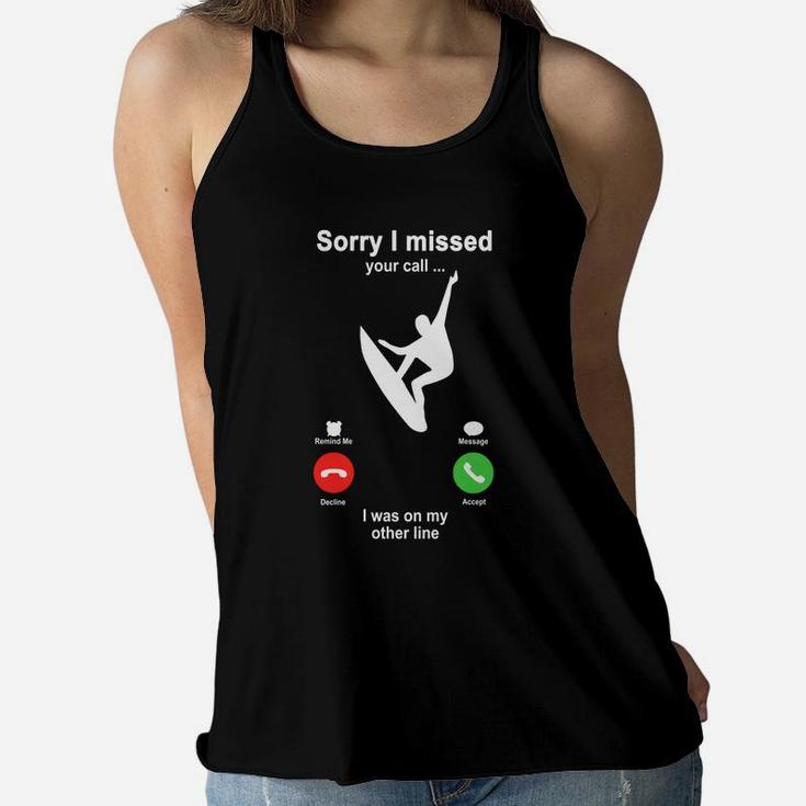 Surfing Sorry I Missed Your Call I Was On My Other Line Funny Sport Lovers Women Flowy Tank