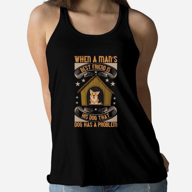 When A Mans Best Friend Is His Dog That Dog Has A Problem Funny Gift Women Flowy Tank
