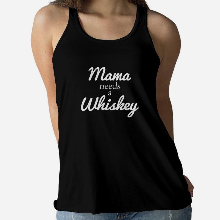 Whiskey For Women Mama Needs A Whiskey Drinking Gifts Ladies Flowy Tank