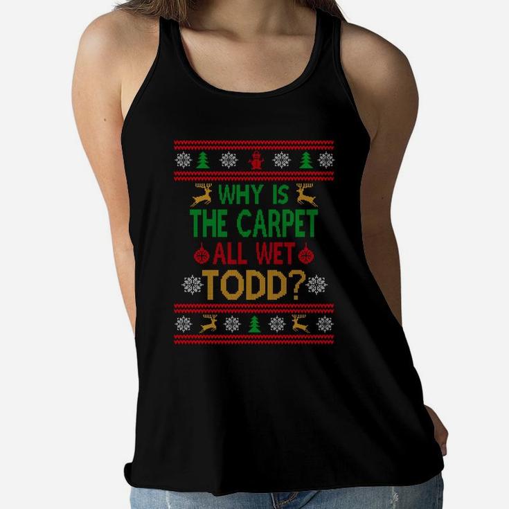 Why Is The Carpet All Wet Todd Ugly Sweater Funny Christmas Women Flowy Tank