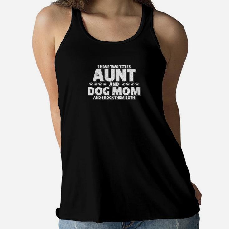 Womens I Have Two Titles Aunt And Dog Mom And I Rock Them Both Ladies Flowy Tank