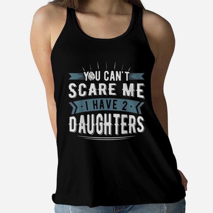 You Cant Scare Me I Have Two Daughters For Mommy And Dad Ladies Flowy Tank