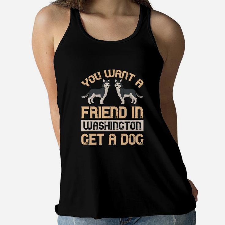 You Want A Friend In Washington Get A Dog Husky Dogs Women Flowy Tank