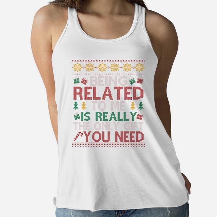 Being Related To Me Is Really The Only Gift You Need Funny Christmas Women Flowy Tank