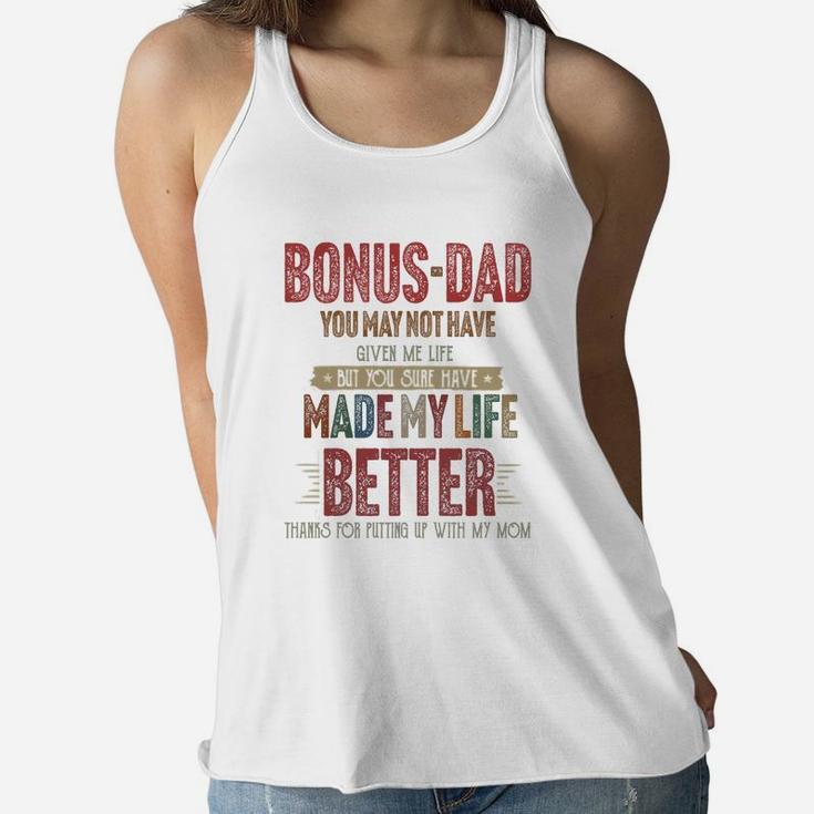Bonus-dad You May Not Have Given Me Life Made My Life Better Thanks Mom Shirtsh Ladies Flowy Tank