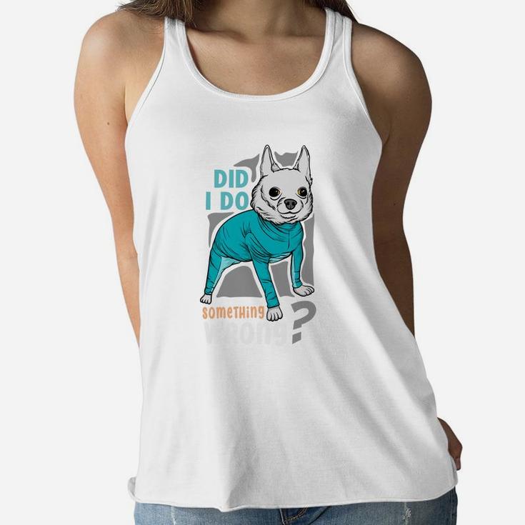 Did I Do Something Wrong Funny Dog Animal Lovers Women Flowy Tank