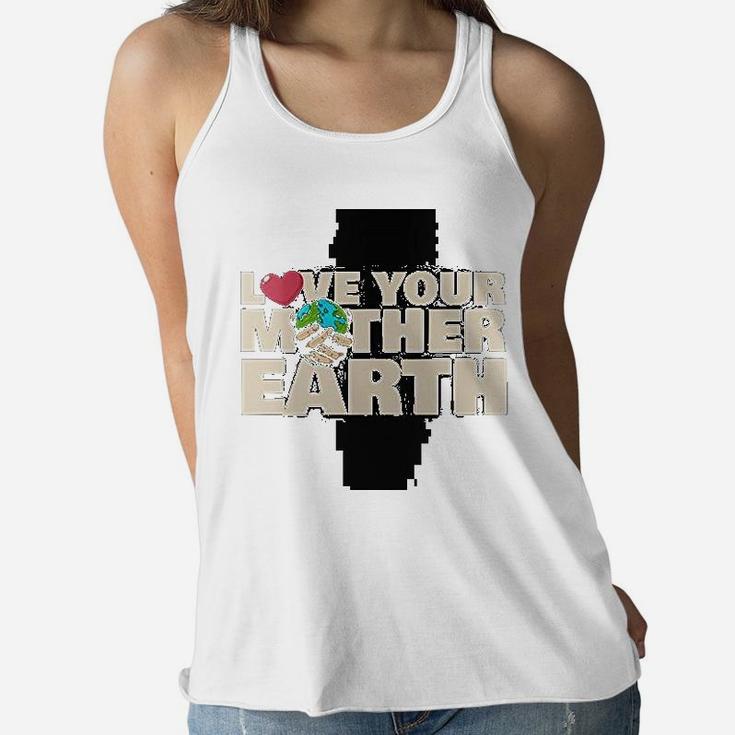 Earth Day Love Your Mother Earth, gifts for mom Ladies Flowy Tank