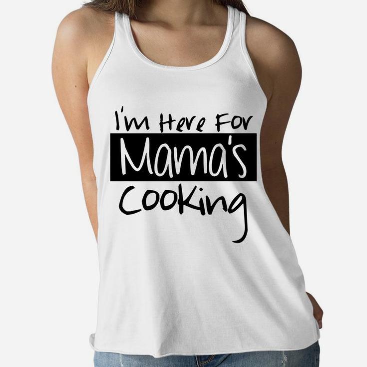 Home Mom Cooked Im Here For Mamas Cooking Ladies Flowy Tank