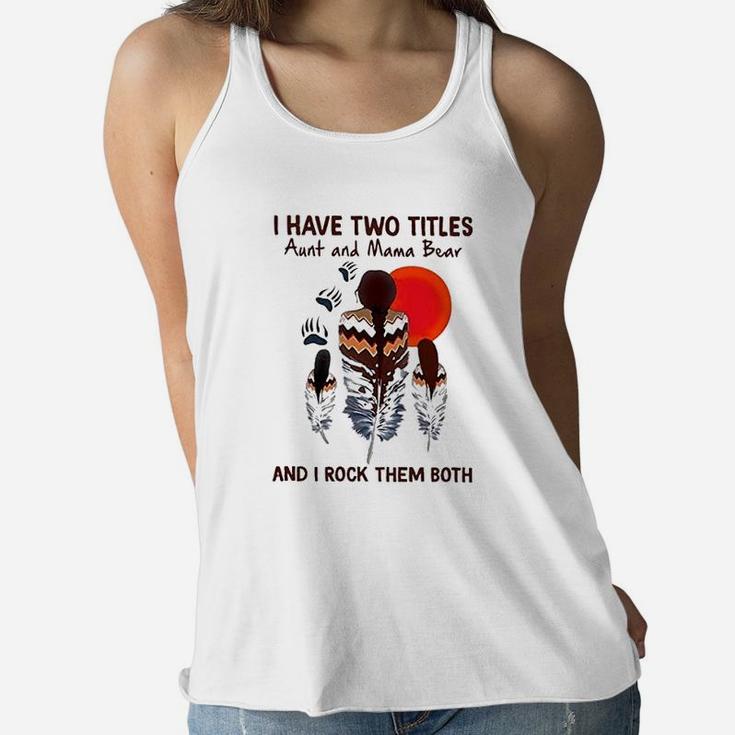 I Have Two Titles Aunt And Mama Bear And I Rock Them Both Ladies Flowy Tank