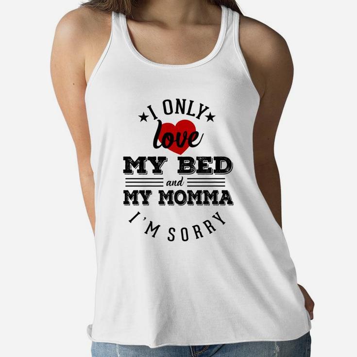 I Only Love My Bed And My Momma Im Sorry Sarcasm  Ladies Flowy Tank
