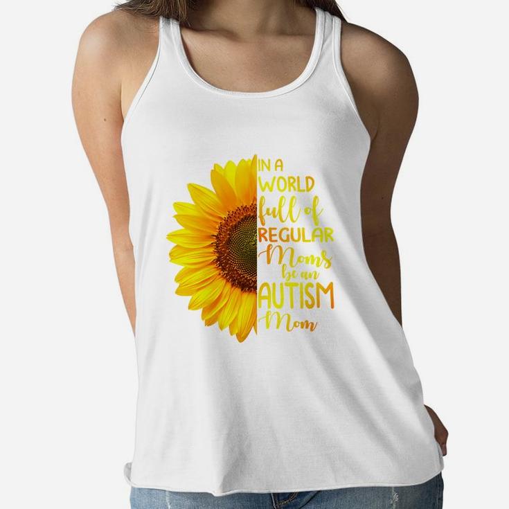 In A World Full Of Regular Moms Be An Autism Mom, Sunflower Gift, Gift for Mom Ladies Flowy Tank