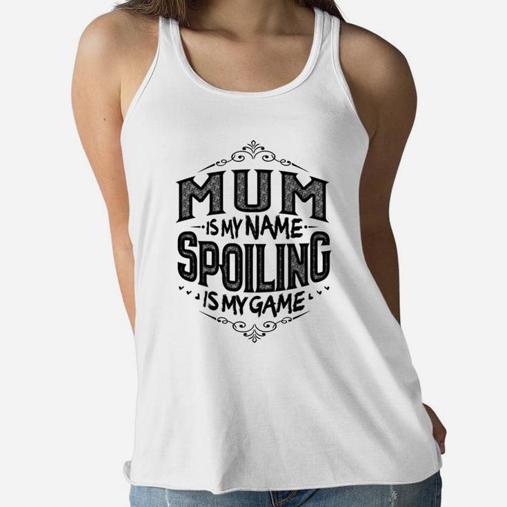 Womens Mum Is My Name Spoiling Is My Game Grandma Gift Tshir Ladies Flowy Tank