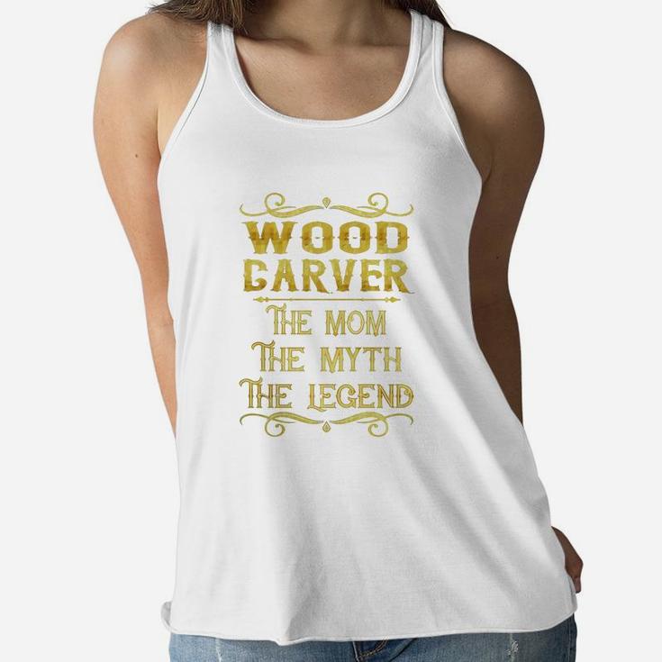 Wood Carver The Mom The Myth The Legend Job Shirts Ladies Flowy Tank