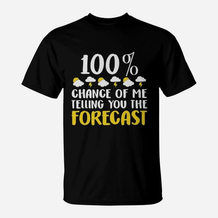 100 Chance Of Me Telling You The Forecast Weather T-Shirt
