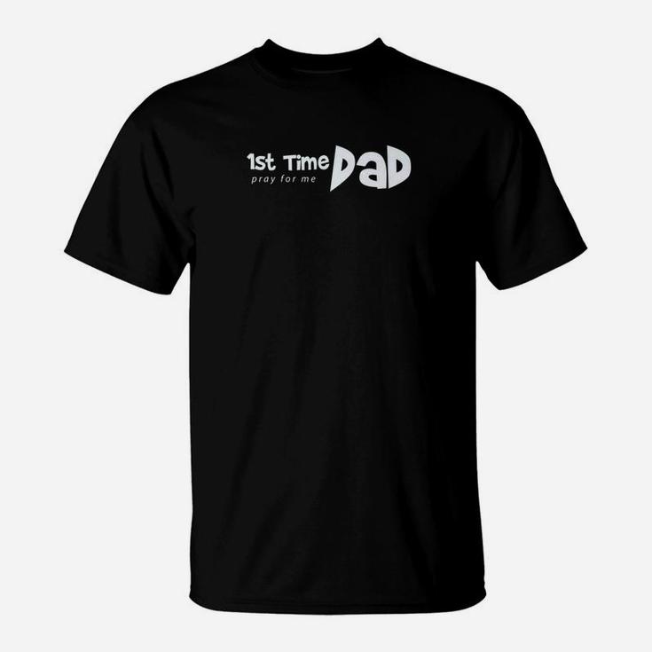 1st Time Dad Pray For Me Funny Saying Father Daddy Shirt T-Shirt