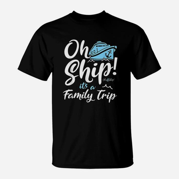 Oh Ship Its A Family Trip Oh Ship Cruise T-Shirt | Seseable