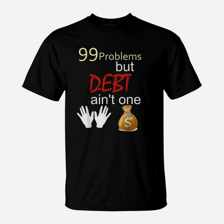 99 Problems But Debt Aint One Debt Free Financial Freedom T-Shirt