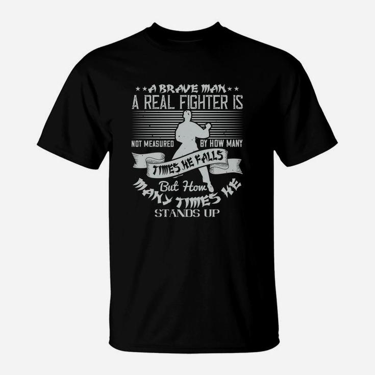 A Brave Man A Real Fighter Is Not Measured By How Many Times He Falls But How Many Times He Stands Up T-Shirt