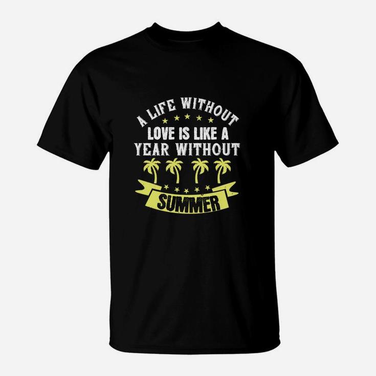 A Life Without Love Is Like A Year Without Summer T-Shirt