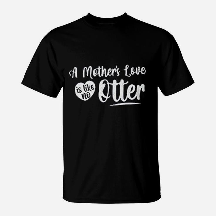 A Mothers Love Is Like No Otter Best Gifs For Mom T-Shirt